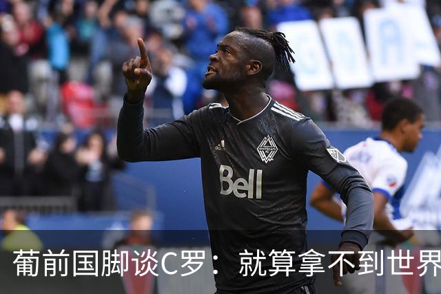 葡前国脚谈C罗：就算拿不到世界杯 他在足球史的伟大也绝不会褪色
